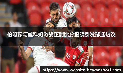 伯明翰与威科姆激战正酣比分揭晓引发球迷热议