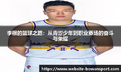 李根的篮球之路：从青涩少年到职业赛场的奋斗与荣耀